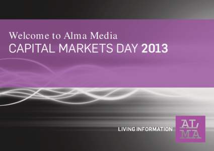 Welcome to Alma Media  CAPITAL MARKETS DAY 2013 Alma Media’s