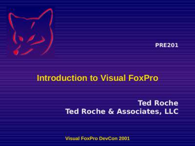 PRE201  Introduction to Visual FoxPro Ted Roche Ted Roche & Associates, LLC