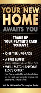 TRADE UP YOUR PLAYER’S CARD TODAY! • One tier upgrade • A Free Buffet Premier trade ups must earn 25 Tier Points