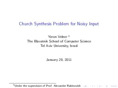 Church Synthesis Problem for Noisy Input Yaron Velner 1 The Blavatnik School of Computer Science Tel Aviv University, Israel  January 29, 2011