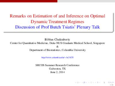 Remarks on Estimation of and Inference on Optimal Dynamic Treatment Regimes Discussion of Prof Butch Tsiatis’ Plenary Talk Bibhas Chakraborty Center for Quantitative Medicine, Duke-NUS Graduate Medical School, Singapor