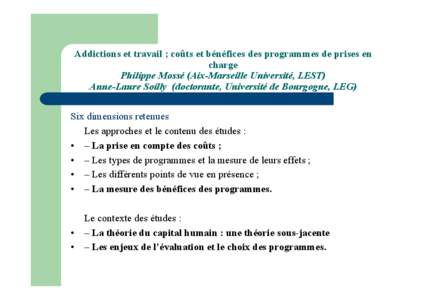 Addictions et travail ; coûts et bénéfices des programmes de prises en charge Philippe Mossé (Aix-Marseille Université, LEST) Anne-Laure Soilly (doctorante, Université de Bourgogne, LEG) Six dimensions retenues Les