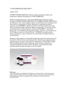 ***FOR IMMEDIATE RELEASE*** August, 2010 SUPREP® BOWEL PREP KIT (sodium sulfate, potassium sulfate and magnesium sulfate) Oral Solution is NOW APPROVED. Braintree Laboratories, Inc., has received FDA approval for its ne