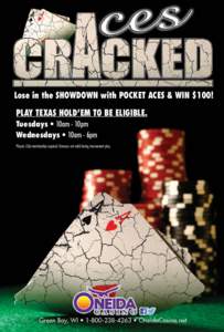 Lose in the SHOWDOWN with POCKET ACES & WIN $100! PLAY TEXAS HOLD’EM TO BE ELIGIBLE. Tuesdays • 10am - 10pm Wednesdays • 10am - 6pm Players Club membership required. Bonuses not valid during tournament play.