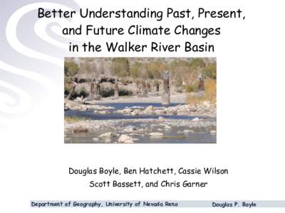 Better Understanding Past, Present,   and Future Climate Changes   in the Walker River Basin Douglas Boyle, Ben Hatchett, Cassie Wilson Scott Bassett, and Chris Garner