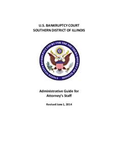 U.S. BANKRUPTCY COURT SOUTHERN DISTRICT OF ILLINOIS Administrative Guide for Attorney’s Staff Revised June 1, 2014