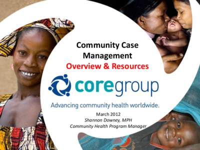 Community Case Management Overview & Resources March 2012 Shannon Downey, MPH