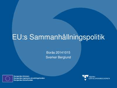 EU:s Sammanhållningspolitik Borås[removed]Sverker Berglund Europeiska Unionen Europeiska regionala utvecklingsfonden
