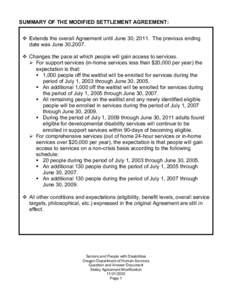 SUMMARY OF THE MODIFIED SETTLEMENT AGREEMENT:  Extends the overall Agreement until June 30, 2011. The previous ending date was June 30,2007.  Changes the pace at which people will gain access to services. ¾ For supp