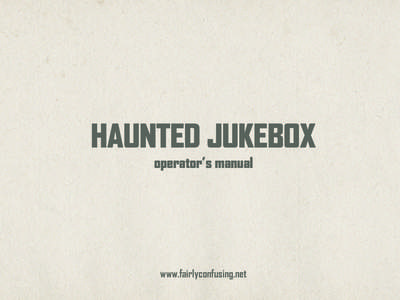 HAUNTED JUKEBOX operator’s manual www.fairlyconfusing.net  Licence and technical information