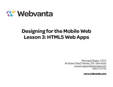 Designing for the Mobile Web Lesson 3: HTML5 Web Apps Michael Slater, CEO Andrew DesChenes, Dir. Services 