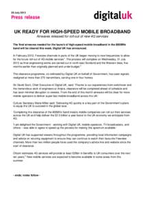 29 July[removed]UK READY FOR HIGH-SPEED MOBILE BROADBAND Airwaves released for roll-out of new 4G services The final airwaves needed for the launch of high-speed mobile broadband in the 800MHz band will be cleared this wee