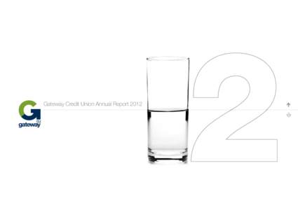 Gateway Credit Union Annual Report Cover image: Is the glass half-full or half-empty? At Gateway, we have a confident perspective and remain positive about the future. Our optimism finds