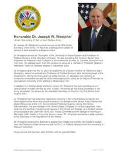 Honorable Dr. Joseph W. Westphal Under Secretary of the United States Army Dr. Joseph W. Westphal currently serves as the 30th Under Secretary of the Army. He has had a distinguished career of service in both academia an