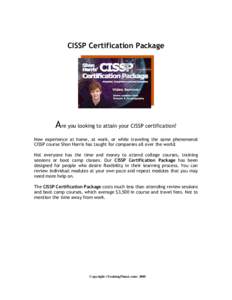 CISSP Certification Package  Are you looking to attain your CISSP certification? Now experience at home, at work, or while traveling the same phenomenal CISSP course Shon Harris has taught for companies all over the worl