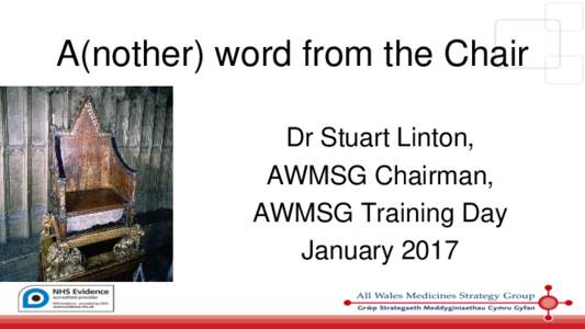 A(nother) word from the Chair Dr Stuart Linton, AWMSG Chairman, AWMSG Training Day January 2017