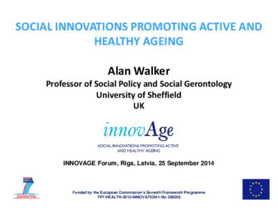 SOCIAL INNOVATIONS PROMOTING ACTIVE AND HEALTHY AGEING Alan Walker Professor of Social Policy and Social Gerontology University of Sheffield