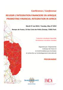 Conférence / Conference REUSSIR L’INTEGRATION FINANCIERE EN AFRIQUE PROMOTING FINANCIAL INTEGRATION IN AFRICA Mardi 27 maiTuesday, MayBanque de France, 31 Rue Croix des Petits Champs, 75001 Paris