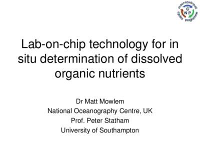 Lab-on-chip technology for in situ determination of dissolved organic nutrients Dr Matt Mowlem National Oceanography Centre, UK Prof. Peter Statham