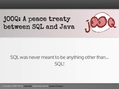 jOOQ: A peace treaty between SQL and Java SQL was never meant to be anything other than... SQL!