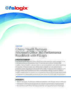CASE STUDY  Cherry Health Removes Microsoft Office 365 Performance Roadblock with FSLogix EXECUTIVE SUMMARY