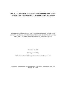 SOCIO-ECONOMIC CAUSES AND CONSEQUENCES OF FUTURE ENVIRONMENTAL CHANGES WORKSHOP A WORKSHOP SPONSORED BY THE U.S. ENVIRONMENTAL PROTECTION AGENCY’S NATIONAL CENTER FOR ENVIRONMENTAL ECONOMICS (NCEE), NATIONAL CENTER FOR