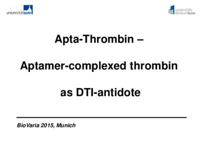 Apta-Thrombin – Aptamer-complexed thrombin as DTI-antidote BioVaria 2015, Munich  DTI: anticoagulant drugs