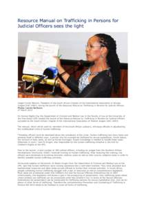 Resource Manual on Trafficking in Persons for Judicial Officers sees the light Judge Connie Mocumi, President of the South African Chapter of the International Association of Women Judges (SAC-IAWJ), during the launch of