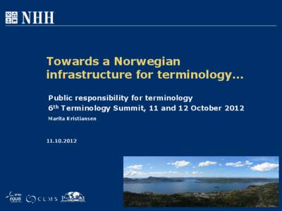 Towards a Norwegian infrastructure for terminology… Public responsibility for terminology 6th Terminology Summit, 11 and 12 October 2012 Marita Kristiansen