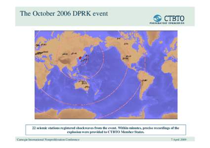 The October 2006 DPRK event  22 seismic stations registered shockwaves from the event. Within minutes, precise recordings of the explosion were provided to CTBTO Member States. Carnegie International Nonproliferation Con