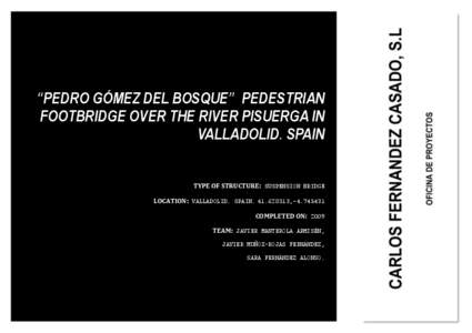 “PEDRO GÓMEZ DEL BOSQUE” PEDESTRIAN FOOTBRIDGE OVER THE RIVER PISUERGA IN VALLADOLID. SPAIN TYPE OF STRUCTURE: SUSPENSION BRIDGE LOCATION: VALLADOLID. SPAIN[removed],-[removed]COMPLETED ON: 2009