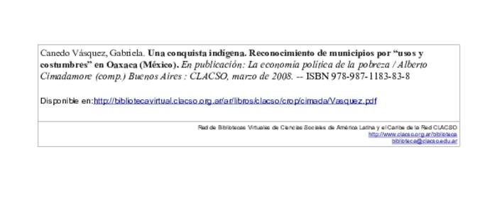 Canedo Vásquez, Gabriela. Una conquista indígena. Reconocimiento de municipios por “usos y costumbres” en Oaxaca (México). En publicación: La economía política de la pobreza / Alberto Cimadamore (comp.) Buenos 