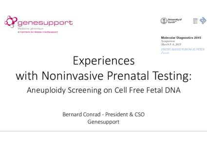 Experiences with Noninvasive Prenatal Testing: Aneuploidy Screening on Cell Free Fetal DNA Bernard Conrad - President & CSO Genesupport