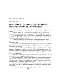 FOR IMMEDIATE RELEASE September 9, 2010 SPARTANBURG MAN RECEIVES LIFE PRISON SENTENCE FOR MURDER CONVICTION A Spartanburg man received a life prison sentence today for shooting a local teen