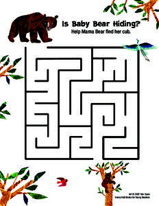 Is Baby Bear Hiding? Help Mama Bear find her cub. Art © 2007 Eric Carle Henry Holt Books for Young Readers