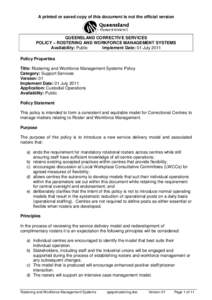 A printed or saved copy of this document is not the official version  QUEENSLAND CORRECTIVE SERVICES POLICY – ROSTERING AND WORKFORCE MANAGEMENT SYSTEMS Availability: Public Implement Date: 01 July 2011