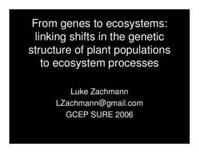 From genes to ecosystems: linking shifts in the genetic structure of plant populations to ecosystem processes Luke Zachmann [removed]