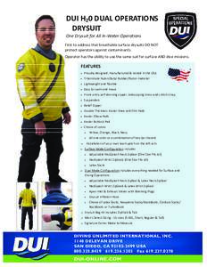 DUI H20 DUAL  OPERATIONS     DRYSUIT  One Drysuit for All In‐Water Operations  First to address that breathable surface drysuits DO NOT  protect operators against contaminants.   