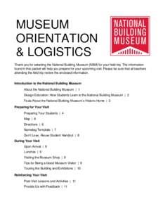 MUSEUM ORIENTATION & LOGISTICS Thank you for selecting the National Building Museum (NBM) for your field trip. The information found in this packet will help you prepare for your upcoming visit. Please be sure that all t