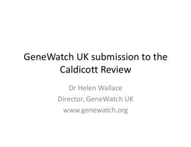 GeneWatch UK submission to the Caldicott Review Dr Helen Wallace Director, GeneWatch UK www.genewatch.org