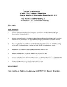 ORDER OF BUSINESS BOARD OF ESTIMATE & TAXATION Regular Meeting of Wednesday, December 11, 2013 City Hall, Room 317 @ 6:05* p.m. * (to follow the City Council Public Hearing) ROLL CALL