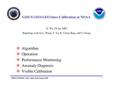 GSICS GEO-LEO Inter-Calibration at NOAA  X. Wu, 29 Jan 2009 Reporting work by L. Wang, F. Yu, R. Varma Raja, and S. Chung  