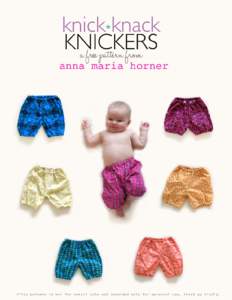 knick-knack KNICKERS by anna maria horner Materials: -2/3 yard printed or solid cotton fabric (TRUE COLORS by anna maria is a favorite for these!) -coordinating machine thread -1/4” elastic, see lengths by size below 