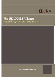 The UK LOCKSS Alliance Today’s Scholarly Content, Secured For Tomorrow http://edina.ac.uk/lockss/  The UK LOCKSS Alliance