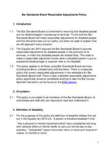 Bar Standards Board Reasonable Adjustments Policy  1. Introduction 1.1  The Bar Standards Board is committed to ensuring that disabled people