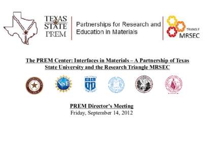 The PREM Center: Interfaces in Materials – A Partnership of Texas State University and the Research Triangle MRSEC PREM Director’s Meeting Friday, September 14, 2012