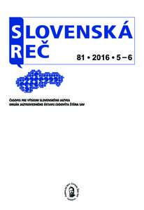 81	•	2016	•	5	–	6  SLOVENSKÁ REČ Časopis pre výskum slovenského jazyka. Založený v  rokuVydáva Jazykovedný ústav Ľudovíta Štúra Slovenskej akadémie vied