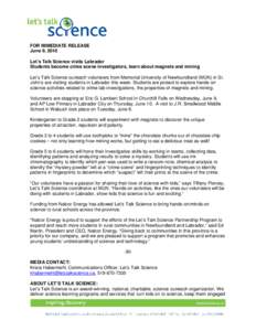 FOR IMMEDIATE RELEASE June 9, 2010 Let’s Talk Science visits Labrador Students become crime scene investigators, learn about magnets and mining Let’s Talk Science outreach volunteers from Memorial University of Newfo