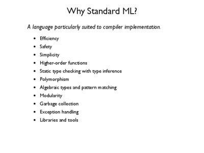 Why Standard ML? A language particularly suited to compiler implementation.