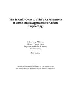 “Has It Really Come to This?”: An Assessment of Virtue Ethical Approaches to Climate Engineering Gabriel Leopold Levine Advisor: Thomas Pogge